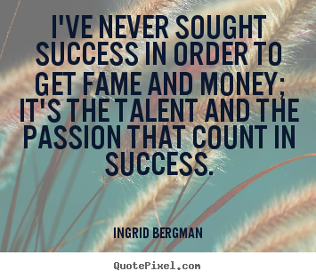 Success quotes - I've never sought success in order to get..