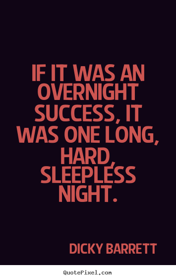 Dicky Barrett picture quotes - If it was an overnight success, it was one long, hard, sleepless night. - Success quote