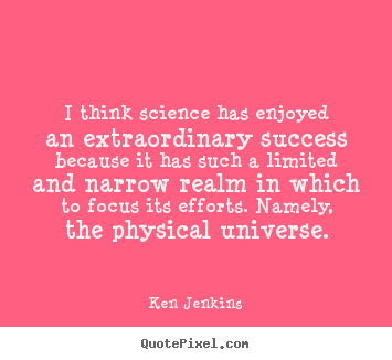 Ken Jenkins picture quotes - I think science has enjoyed an extraordinary success.. - Success quotes