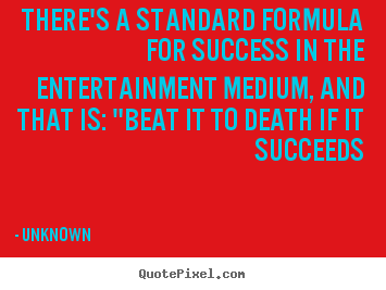Success quotes - There's a standard formula for success in the entertainment medium,..