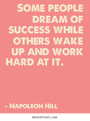 Make image quotes about success - Some people dream of success while others wake up and work hard at..