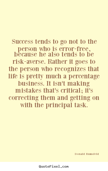 Success tends to go not to the person who is error-free, because.. Donald Rumsfeld best success quotes