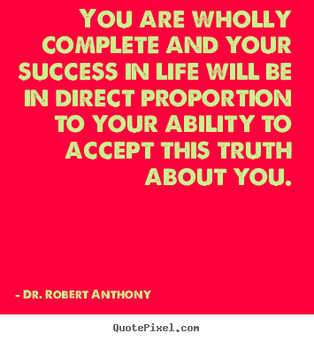 Success quote - You are wholly complete and your success in life will be in direct proportion..