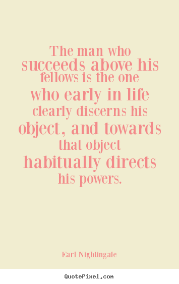 Create custom picture quotes about success - The man who succeeds above his fellows is the one who early in..