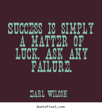 Success quote - Success is simply a matter of luck. ask any failure.