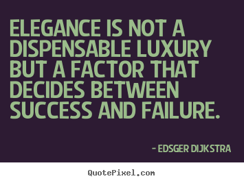 Elegance is not a dispensable luxury but a factor.. Edsger Dijkstra  success quotes