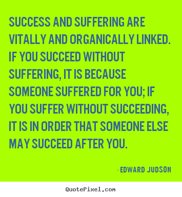 Quotes about success - Success and suffering are vitally and organically linked...