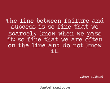 Quote about success - The line between failure and success is so fine that..
