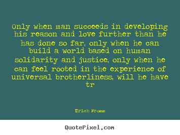 How to make picture quotes about success - Only when man succeeds in developing his reason and love further..