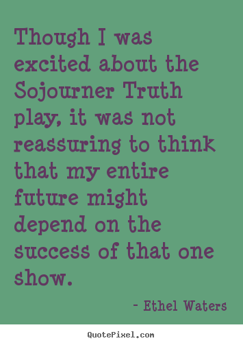 Success quote - Though i was excited about the sojourner truth play, it was not..