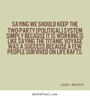 Diy picture quotes about success - Saying we should keep the two-party [political] system simply..