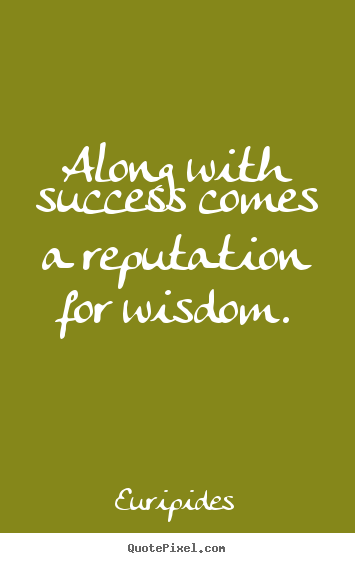 Success quotes - Along with success comes a reputation for wisdom.
