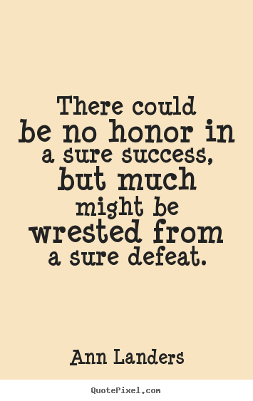 Success quotes - There could be no honor in a sure success, but much might be wrested..