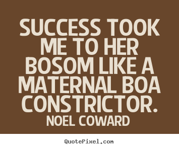 Create custom poster quotes about success - Success took me to her bosom like a maternal..