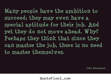 Design your own picture quotes about success - Many people have the ambition to succeed; they may even have a special..