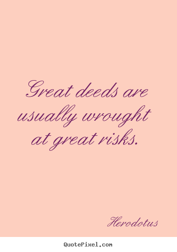 Create graphic picture quotes about success - Great deeds are usually wrought at great risks.