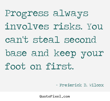 Frederick B. Wilcox photo quote - Progress always involves risks. you can't steal second base and keep.. - Success quotes