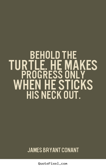 Make custom picture quotes about success - Behold the turtle. he makes progress only when he sticks his neck out.