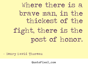Where there is a brave man, in the thickest of the fight, there.. Henry David Thoreau top success quote