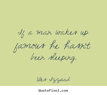 Success quotes - If a man wakes up famous he hasn't been sleeping.