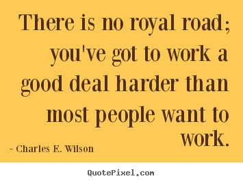 Quote about success - There is no royal road; you've got to work..