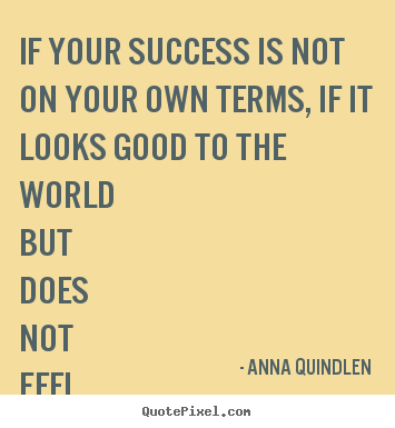 Success quotes - If your success is not on your own terms, if it looks good to..