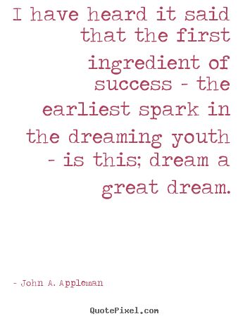 Quote about success - I have heard it said that the first ingredient of success - the earliest..