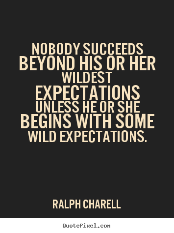 Success quotes - Nobody succeeds beyond his or her wildest expectations..