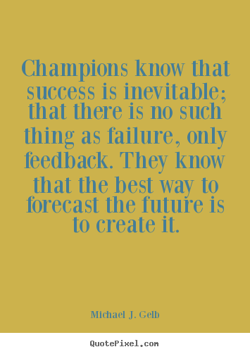 Quotes about success - Champions know that success is inevitable; that there..