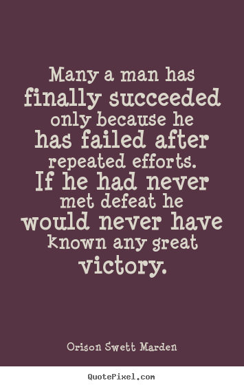 Orison Swett Marden picture quotes - Many a man has finally succeeded only because he has.. - Success quote