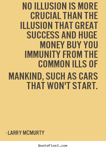 Quotes about success - No illusion is more crucial than the illusion..