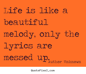 Quotes about success - Life is like a beautiful melody, only the lyrics are messed..