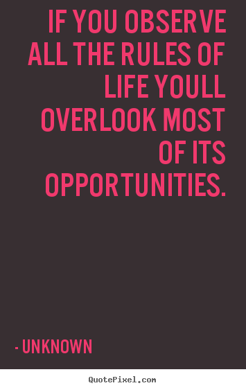 Unknown picture quote - If you observe all the rules of life youll overlook most.. - Success quotes