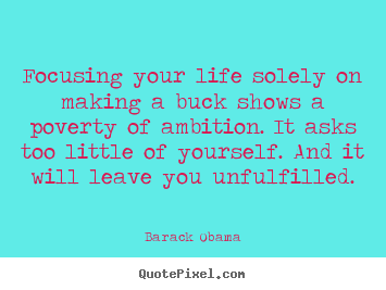 Create your own picture quote about success - Focusing your life solely on making a buck shows a poverty of ambition...