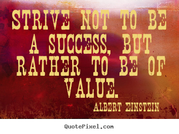 Strive not to be a success, but rather to be of.. Albert Einstein  success quote