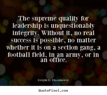 Success quotes - The supreme quality for leadership is unquestionably integrity...