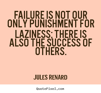 Sayings about success - Failure is not our only punishment for laziness;..