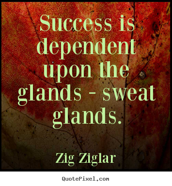 Quotes about success - Success is dependent upon the glands - sweat..