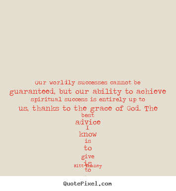 Design your own picture quotes about success - Our worldly successes cannot be guaranteed, but our ability..