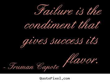 Failure is the condiment that gives success its flavor. Truman Capote famous success quotes