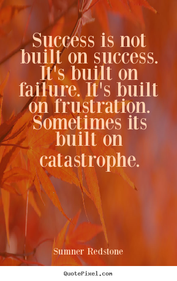 Success is not built on success. it's built on failure... Sumner Redstone best success quotes