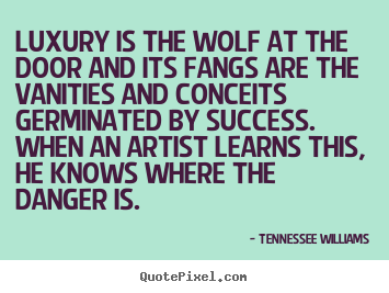 Diy picture quote about success - Luxury is the wolf at the door and its fangs..