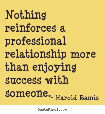 Make personalized picture quote about success - Nothing reinforces a professional relationship more than enjoying..