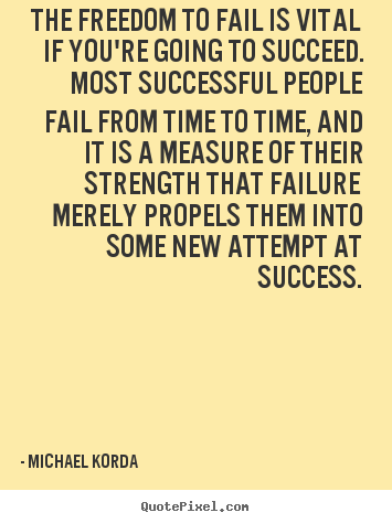 Michael Korda picture quotes - The freedom to fail is vital if you're going to succeed... - Success quote