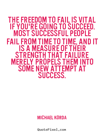Quotes about success - The freedom to fail is vital if you're going..