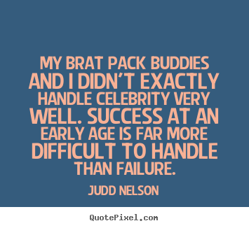Judd Nelson picture quotes - My brat pack buddies and i didn't exactly handle celebrity.. - Success quotes