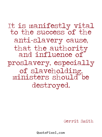 It is manifestly vital to the success of the anti-slavery cause, that.. Gerrit Smith good success quotes