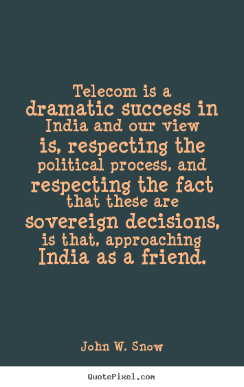Telecom is a dramatic success in india and our view is, respecting.. John W. Snow best success quote