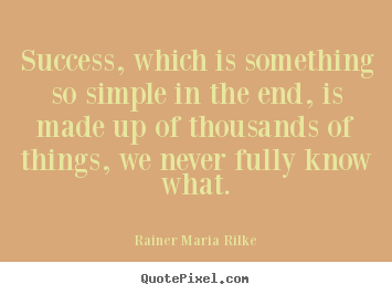 Create picture quotes about success - Success, which is something so simple in the end, is made..