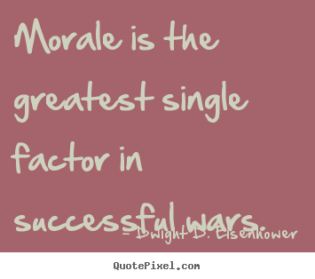 Morale is the greatest single factor in successful.. Dwight D. Eisenhower great success quotes